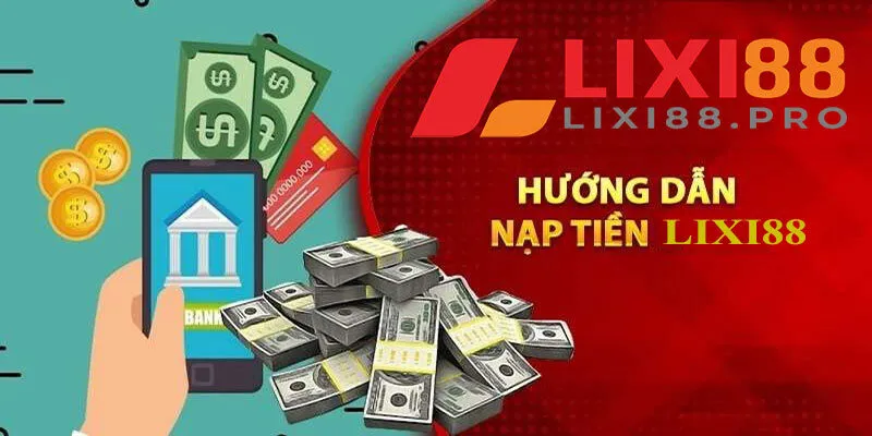 Chi tiết hướng dẫn nạp tiền Lixi88